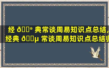 经 💮 典常谈周易知识点总结,经典 🐵 常谈周易知识点总结归纳
